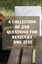 A Collection Of 250 Questions For Kentucky DMV Test: Pass The Exam On The First Try