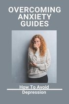 Overcoming Anxiety Guides: How To Avoid Depression