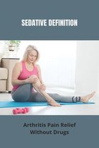 Sedative Definition: Arthritis Pain Relief Without Drugs