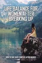 Life Balance For Women After Breaking Up: How To Take Back Your Life After Divorce