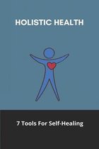 Holistic Health: 7 Tools For Self-Healing