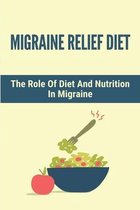 Migraine Relief Diet: The Role Of Diet And Nutrition In Migraine