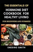The Essentials Of Hormone Diet Cookbook For Healthy Living For Beginners And Dummies