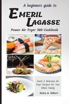 A Beginners Guide to Emeril Lagasse Power Air Fryer 360 Cookbook