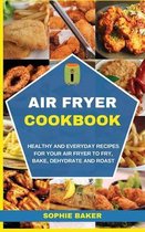 Air Fryer Cookbook: Healthy and Everyday Recipes for Your Air Fryer to Fry, Bake, Dehydrate and Roast