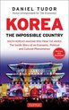 Korea The Impossible Country South Korea's Amazing Rise from the Ashes The Inside Story of an Economic, Political and Cultural Phenomenon