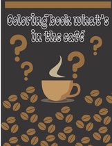 Coloring book what's in the café: A Fun Coloring Gift Book for Coffee Lovers - Funny Coffee Quotes and Easy Coffee Recipes - 8.5 x 11 inch - Cute and