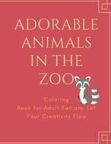 Adorable Animals In The Zoo: Coloring Book For Adult Seniors, Let Your Creativity Flow