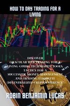 How to Day Trading for a Living: : Discover Oracular Day Trading For A Living Guide, Techniques, Tools, Tactics For A Successful Money management And