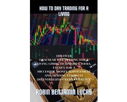How to Day Trading for a Living: : Discover Oracular Day Trading For A Living Guide, Techniques, Tools, Tactics For A Successful Money management And