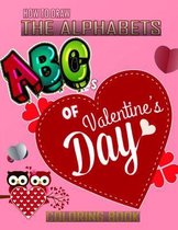 How To Draw The ABC's of Valentine's Day Alphabets Coloring Book: A Funny, Kids And Adults About Learn the Alphabet, A Valentine's Day Gift For Boys a