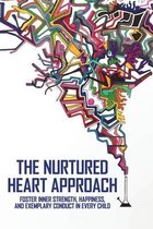 The Nurtured Heart Approach: Foster Inner Strength, Happiness, And Exemplary Conduct In Every Child