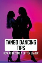 Tango Dancing Tips: How To Become A Better Leader