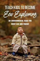 Teach Kids To Become Eco Explorers: An Environmental Read For Every Kid And Parent