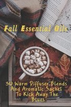 Fall Essential Oils: 30 Warm Diffuser Blends And Aromatic Sachet To Kick Away The Blues