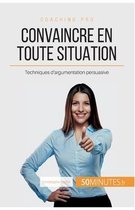 Convaincre en toute situation: Techniques d'argumentation persuasive