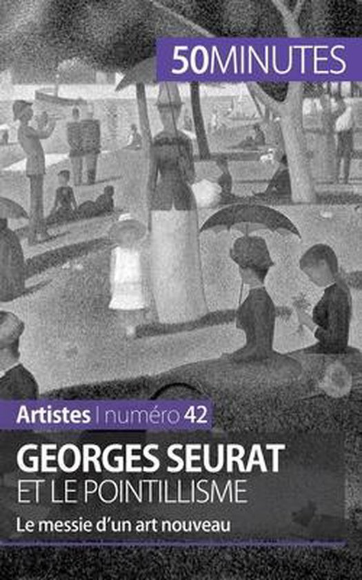 Couverture de livre: Georges Seurat et le pointillisme. Titre : 50MINUTES Artistes | numéro 42. Georges Seurat et le pointillisme. Le messie d'un art nouveau.