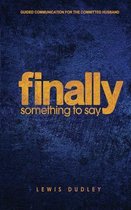 Finally, Something to Say: A 28-Day Guided Communication Tool for the Committed Husband