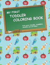 My First Toddler Coloring Book: Fun with colors, numbers, shapes and letters!