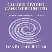 Colors Divided Cannot Be United: United We Stand For Our Fellow Man