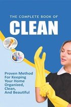 The Complete Book Of Clean: Proven Method For Keeping Your Home Organized, Clean, And Beautiful