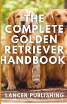 The Complete Golden Retriever Handbook: The Essential For New And Prospetive Golden Retriever Owners
