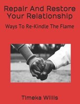 Repair And Restore Your Relationship: Ways To Re-Kindle The Flame