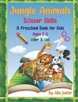 Jungle Animals Scissor Skills A Preschool Activity Book for Kids: Gift for Kids 2-5, A Fun Cutting and Coloring Book, A unique Book with Illustrations