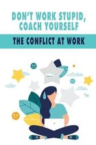 Don't Work Stupid, Coach Yourself: The Conflict At Work