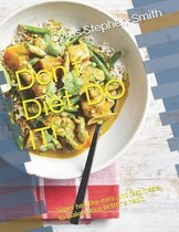 Don't Diet. Do it!: Super healthy, easy, and fast meals to make eating better a habit.