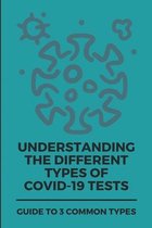 Understanding The Different Types Of COVID-19 Tests: Guide To 3 Common Types