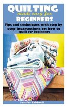 Quilting made easy for beginners: Tips and techniques with step by step instructions on how to quilt for beginners