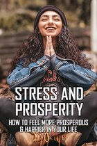 Stress And Prosperity: How To Feel More Prosperous & Happier In Your Life: Stress Management Techniques