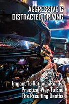 Aggressive & Distracted Driving: Impact To Nation's Roads, Practical Way To End The Resulting Deaths