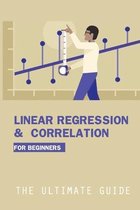 Linear Regression & Correlation For Beginners: The Ultimate Guide