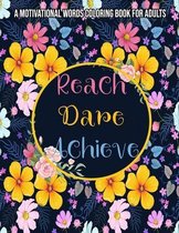 Reach Dare Achieve: A Motivational Words Coloring Book For Adults