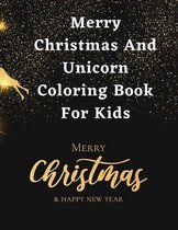 Merry Christmas And Unicorn Coloring Book For Kids: Unicorn coloring books for girls, A Christmas Unicorn Coloring Book for Boys, Children, A Fun Christmas Coloring Gift Book Kids