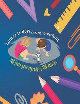 Lancer le defi a votre enfant: 100 jours pour reproduire 100 dessins