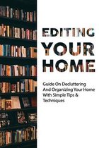 Editing Your Home: Guide On Decluttering And Organizing Your Home With Simple Tips & Techniques