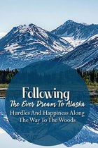 Following The Ever Dream To Alaska: Hurdles And Happiness Along The Way To The Woods