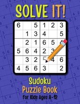 Solve It! Sudoku Puzzle Book for Kids Ages 8-12