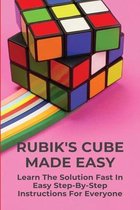 Rubik's Cube Made Easy: Learn The Solution Fast In Easy Step-By-Step Instructions For Everyone