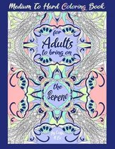 Medium To Hard Coloring Book For Adults To Bring On The Serene