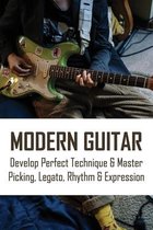 Modern Guitar: Develop Perfect Technique & Master Picking, Legato, Rhythm & Expression