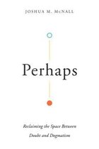 Perhaps – Reclaiming the Space Between Doubt and Dogmatism
