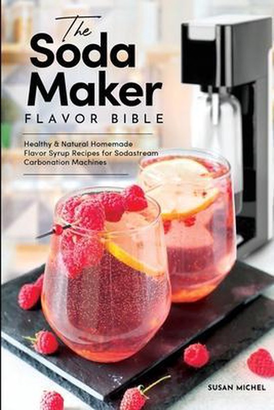 Sodastream Flavor, Soda Machine (Book 1)-The Soda Maker Flavor Bible