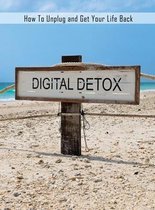 Digital Detox: How to Unplug and Get Your Life Back, Disconnect to Reconnect, Digital Detox Book for a Better Life