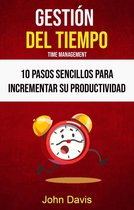 Gestión Del Tiempo : 10 Pasos Sencillos Para Incrementar Su Productividad ( Time Mangement)