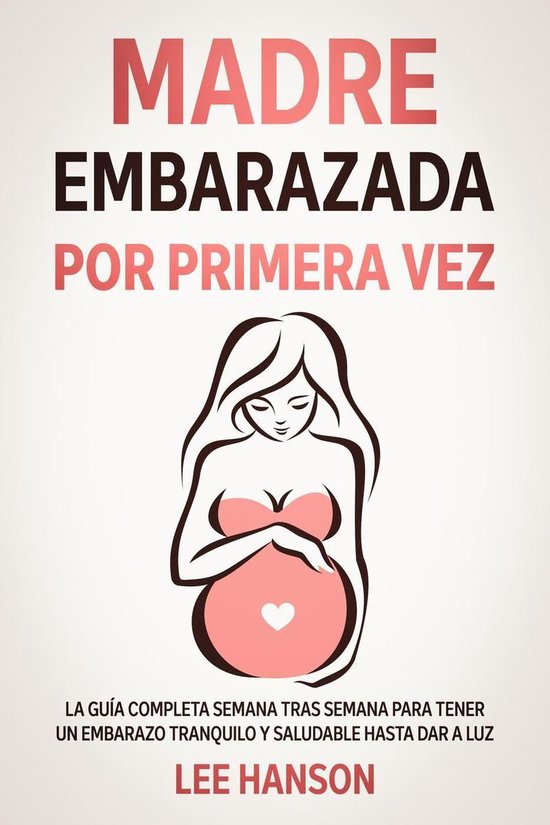 Madre Embarazada por Primera Vez: La Guía Completa Semana T ... - cover