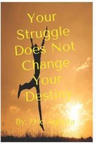 Your Struggle Does Not Change Your Destiny
